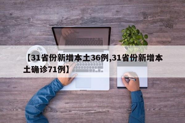 【31省份新增本土36例,31省份新增本土确诊71例】