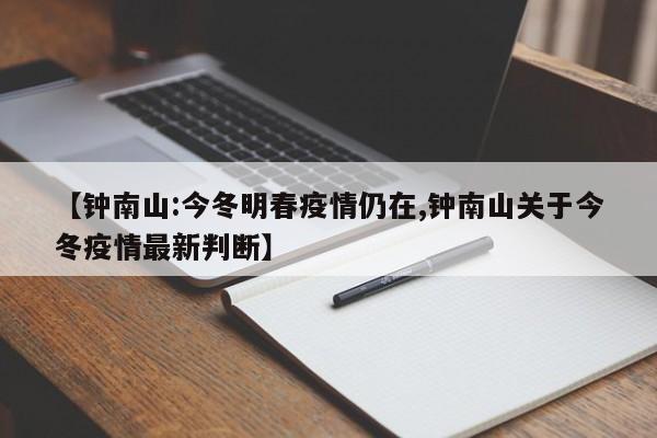 【钟南山:今冬明春疫情仍在,钟南山关于今冬疫情最新判断】