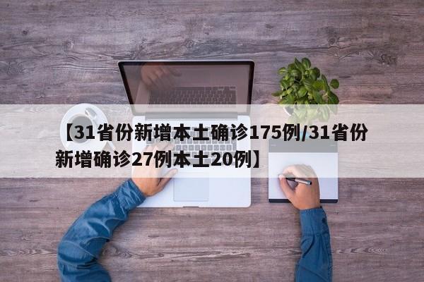 【31省份新增本土确诊175例/31省份新增确诊27例本土20例】