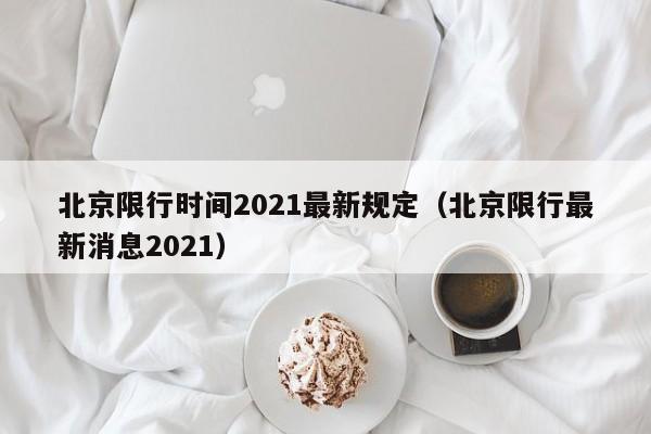 北京限行时间2021最新规定(北京限行最新消息2021)