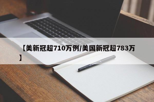 【美新冠超710万例/美国新冠超783万】