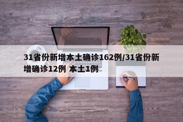 31省份新增本土确诊162例/31省份新增确诊12例 本土1例