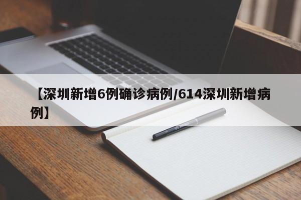 【深圳新增6例确诊病例/614深圳新增病例】