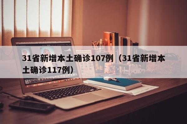 31省新增本土确诊107例(31省新增本土确诊117例)