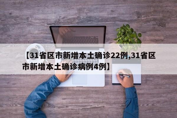 【31省区市新增本土确诊22例,31省区市新增本土确诊病例4例】