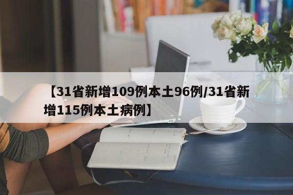 【31省新增109例本土96例/31省新增115例本土病例】