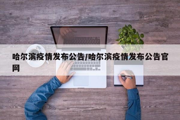 哈尔滨疫情发布公告/哈尔滨疫情发布公告官网