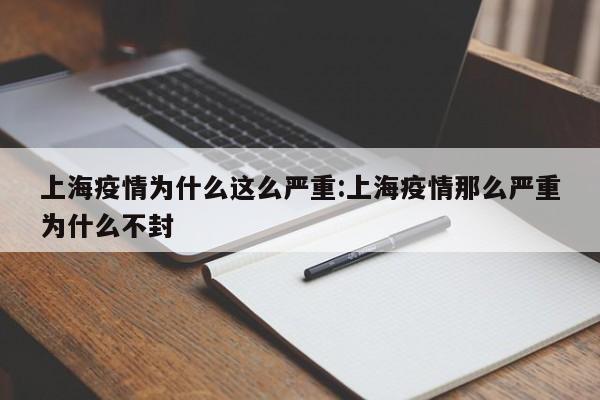 上海疫情为什么这么严重:上海疫情那么严重为什么不封