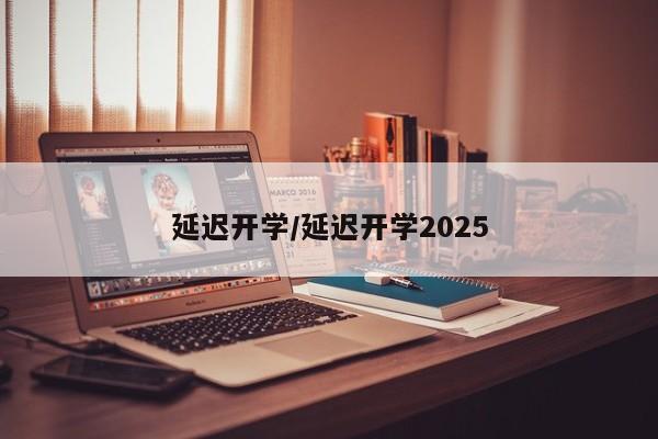 延迟开学/延迟开学2025