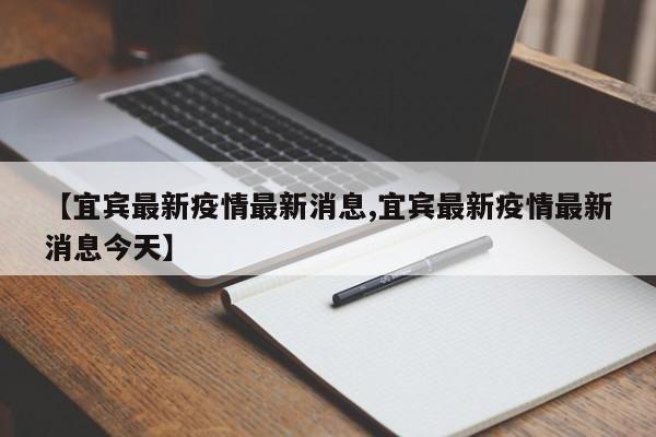 【宜宾最新疫情最新消息,宜宾最新疫情最新消息今天】