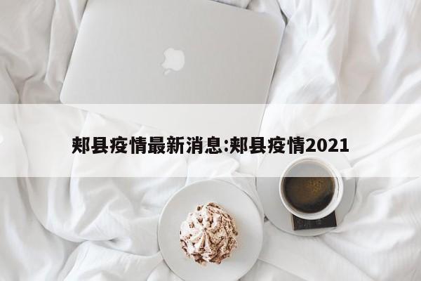 郏县疫情最新消息:郏县疫情2021
